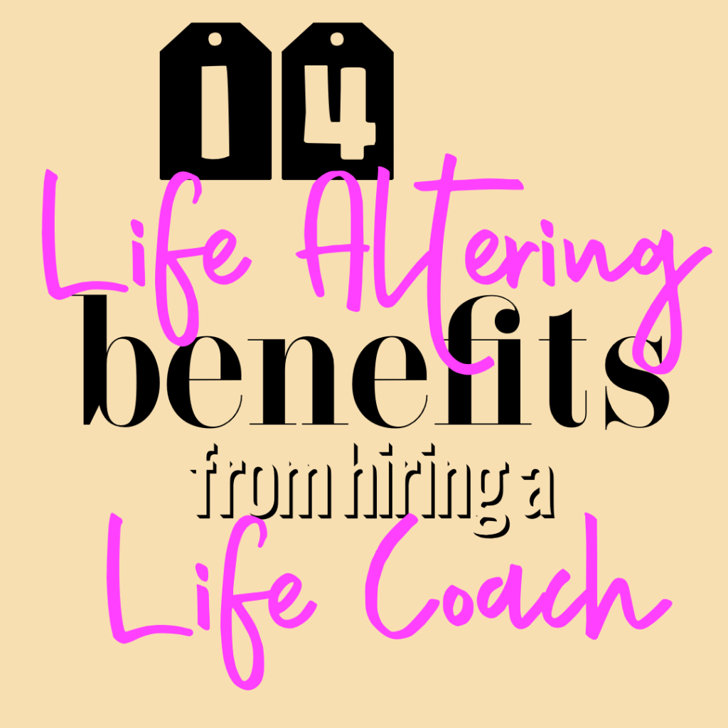 14 Life Altering Benefits From Hiring A Life Coach