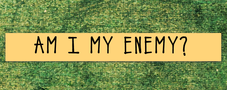 Am I My Own Enemy