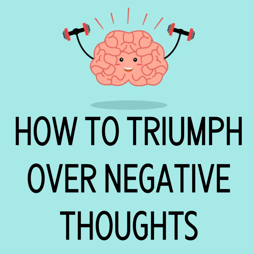 How To Triumph Over Negative Thoughts