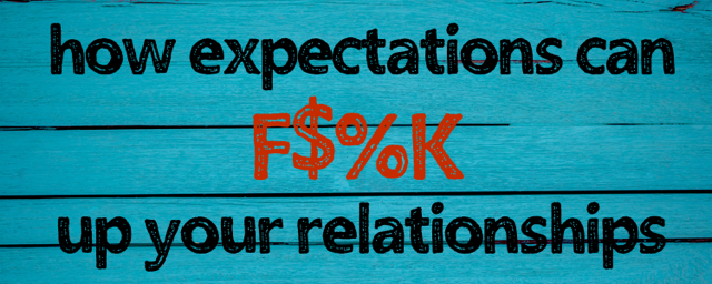 How expectations can eff up your relationships life matters coaching