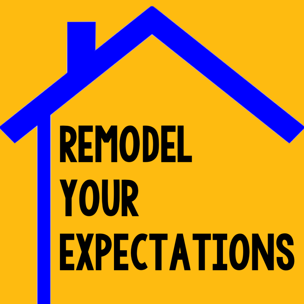 Remodel Your Expectations